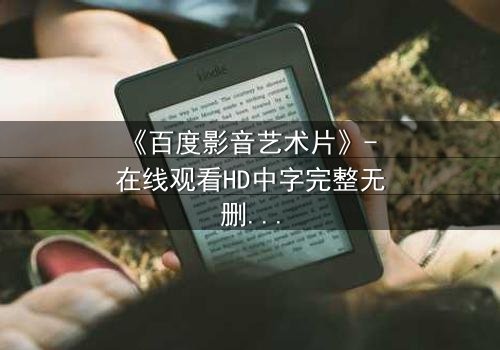 《百度影音艺术片》- 在线观看HD中字完整无删 - 当艺术与欲望在光影中碰撞